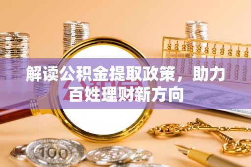 晋安解读公积金提取政策，助力百姓理财新方向