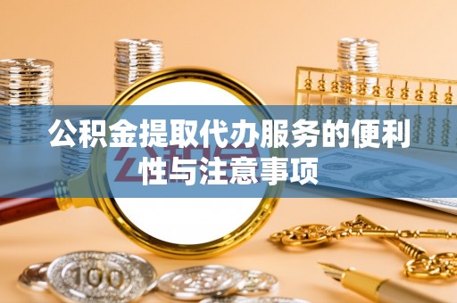 晋安公积金提取代办服务的便利性与注意事项