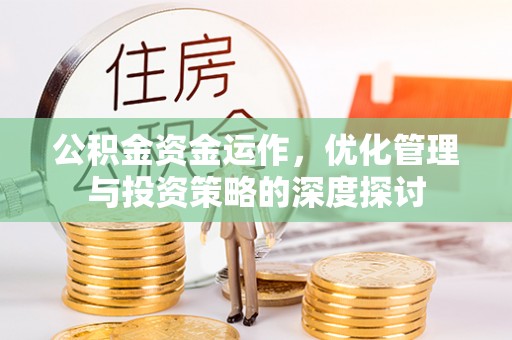 晋安公积金资金运作，优化管理与投资策略的深度探讨