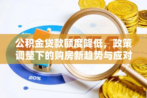 晋安公积金贷款额度降低，政策调整下的购房新趋势与应对策略