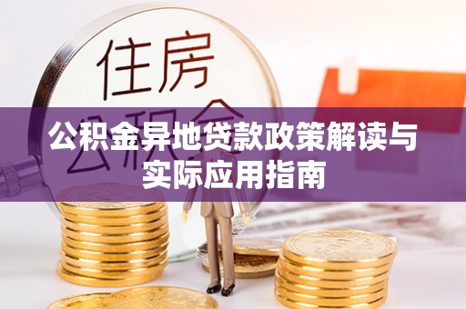 晋安公积金异地贷款政策解读与实际应用指南