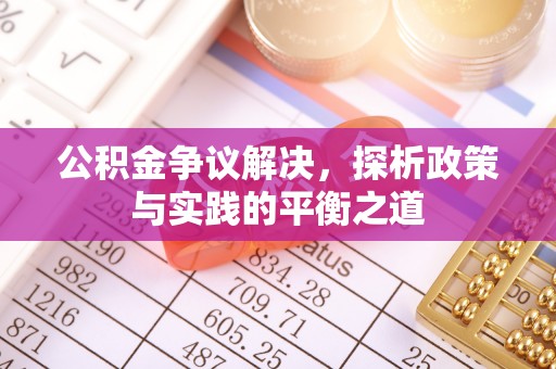 晋安公积金争议解决，探析政策与实践的平衡之道