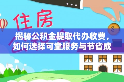 晋安揭秘公积金提取代办收费，如何选择可靠服务与节省成本？