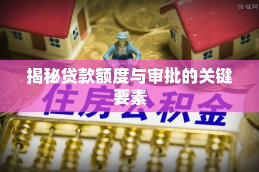 晋安揭秘贷款额度与审批的关键要素