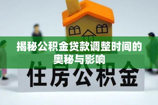 晋安揭秘公积金贷款调整时间的奥秘与影响
