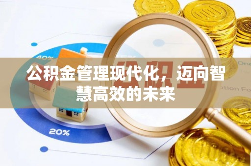晋安公积金管理现代化，迈向智慧高效的未来