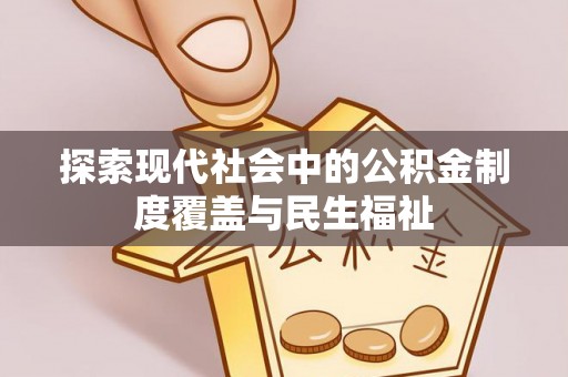 晋安探索现代社会中的公积金制度覆盖与民生福祉