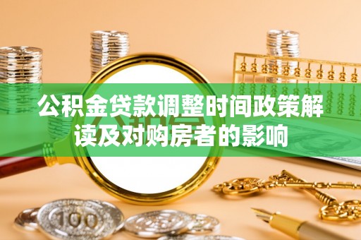 晋安公积金贷款调整时间政策解读及对购房者的影响