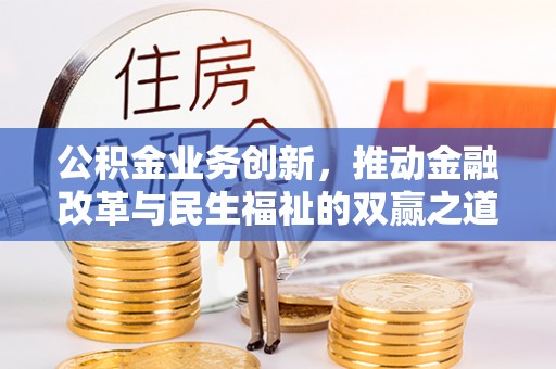 晋安公积金业务创新，推动金融改革与民生福祉的双赢之道