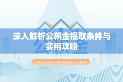 晋安深入解析公积金提取条件与实用攻略