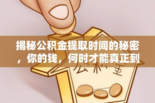 晋安揭秘公积金提取时间的秘密，你的钱，何时才能真正到手？