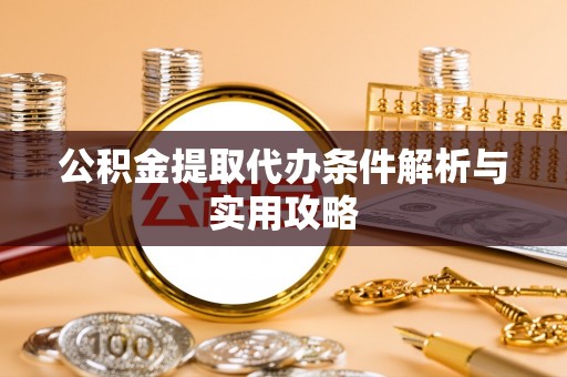 晋安公积金提取代办条件解析与实用攻略
