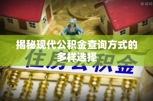 晋安揭秘现代公积金查询方式的多样选择