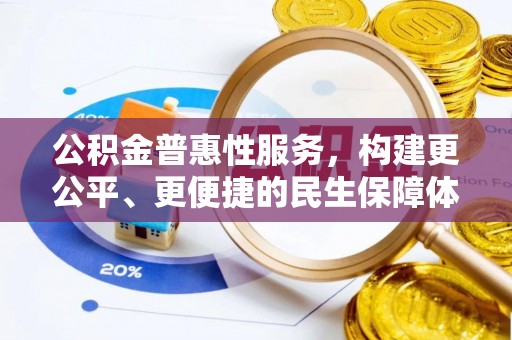 晋安公积金普惠性服务，构建更公平、更便捷的民生保障体系