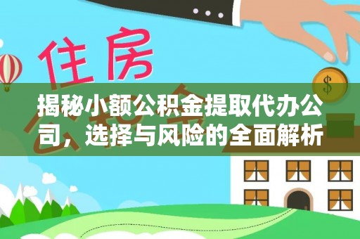 晋安揭秘小额公积金提取代办公司，选择与风险的全面解析