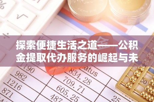 晋安探索便捷生活之道——公积金提取代办服务的崛起与未来