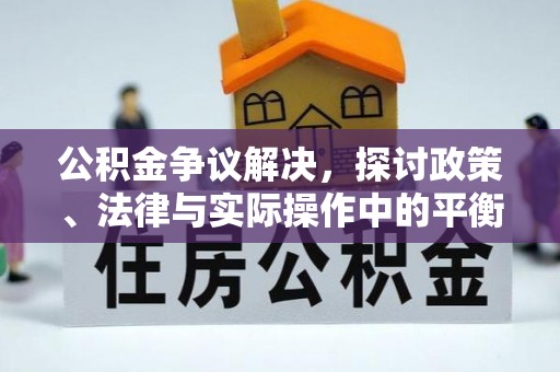 晋安公积金争议解决，探讨政策、法律与实际操作中的平衡之道