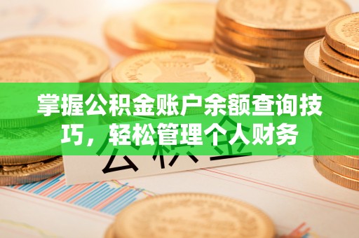 晋安掌握公积金账户余额查询技巧，轻松管理个人财务