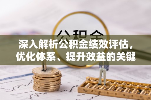 晋安深入解析公积金绩效评估，优化体系、提升效益的关键路径