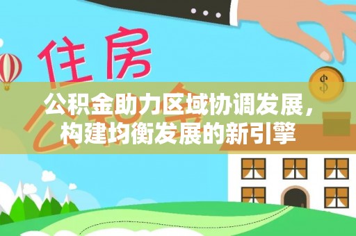 晋安公积金助力区域协调发展，构建均衡发展的新引擎