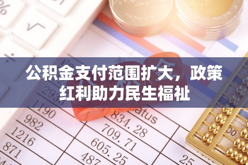 晋安公积金支付范围扩大，政策红利助力民生福祉