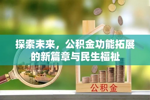 晋安探索未来，公积金功能拓展的新篇章与民生福祉