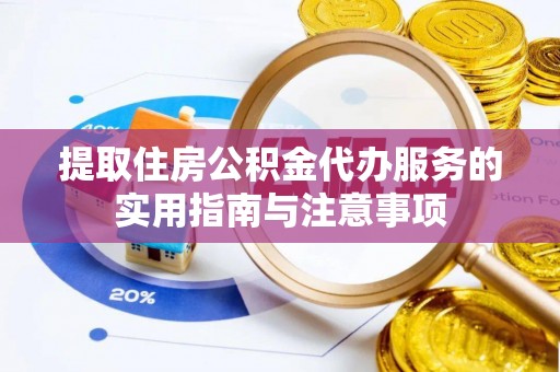 晋安提取住房公积金代办服务的实用指南与注意事项