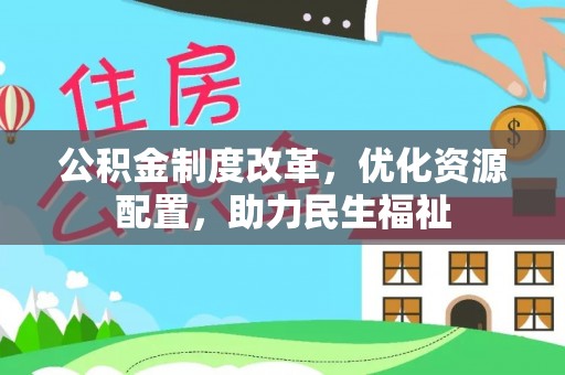 晋安公积金制度改革，优化资源配置，助力民生福祉