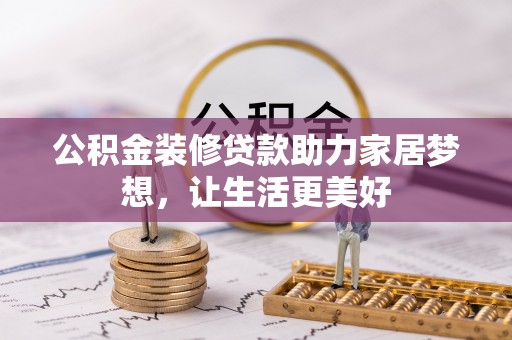 晋安公积金装修贷款助力家居梦想，让生活更美好