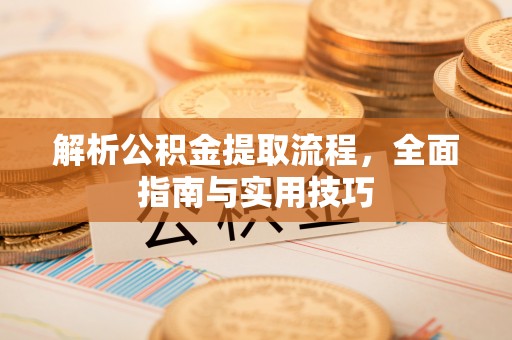 晋安解析公积金提取流程，全面指南与实用技巧