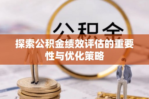 晋安探索公积金绩效评估的重要性与优化策略