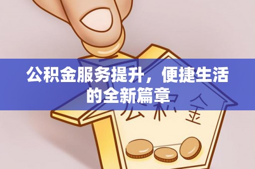 晋安公积金服务提升，便捷生活的全新篇章