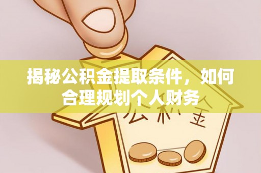 晋安揭秘公积金提取条件，如何合理规划个人财务