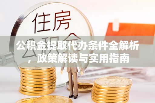 晋安公积金提取代办条件全解析，政策解读与实用指南