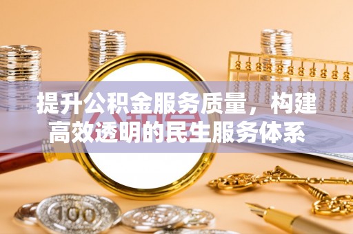 晋安提升公积金服务质量，构建高效透明的民生服务体系
