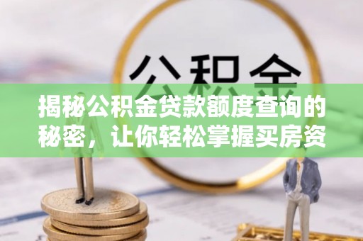 晋安揭秘公积金贷款额度查询的秘密，让你轻松掌握买房资金规划