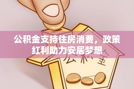 晋安公积金支持住房消费，政策红利助力安居梦想