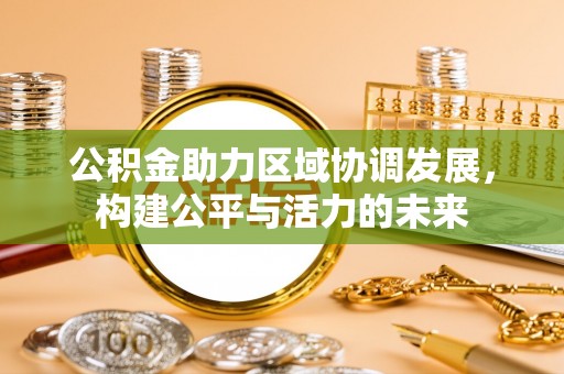 晋安公积金助力区域协调发展，构建公平与活力的未来