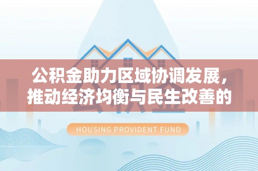 晋安公积金助力区域协调发展，推动经济均衡与民生改善的新引擎