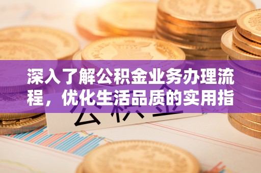 晋安深入了解公积金业务办理流程，优化生活品质的实用指南