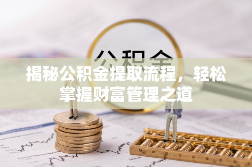 晋安揭秘公积金提取流程，轻松掌握财富管理之道