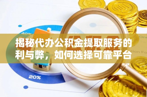 晋安揭秘代办公积金提取服务的利与弊，如何选择可靠平台？