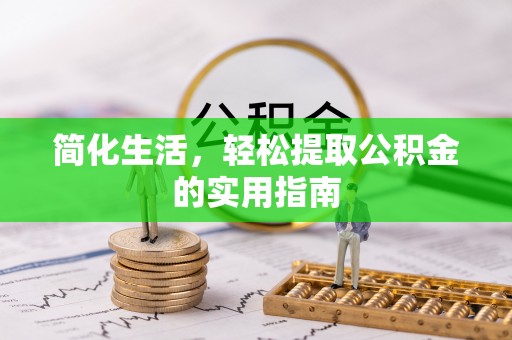 晋安简化生活，轻松提取公积金的实用指南
