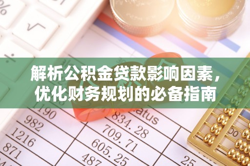 晋安解析公积金贷款影响因素，优化财务规划的必备指南