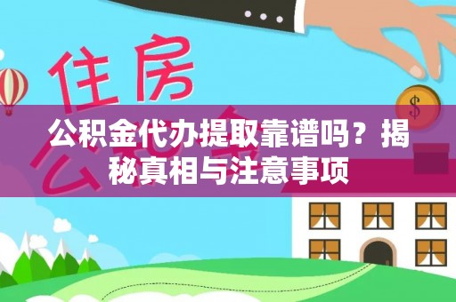 晋安公积金代办提取靠谱吗？揭秘真相与注意事项