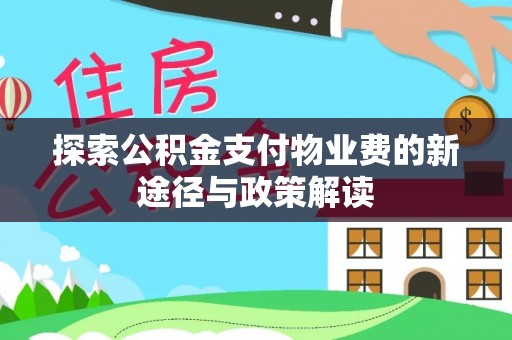 晋安探索公积金支付物业费的新途径与政策解读