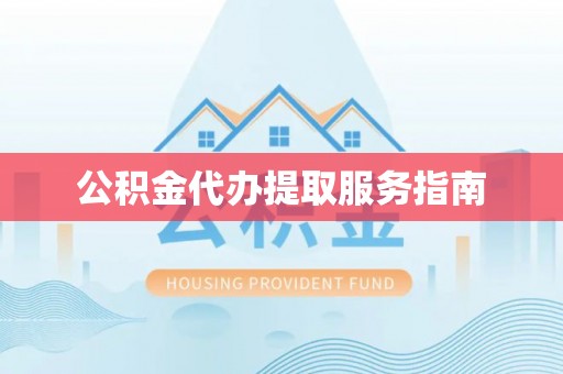 晋安公积金代办提取服务指南