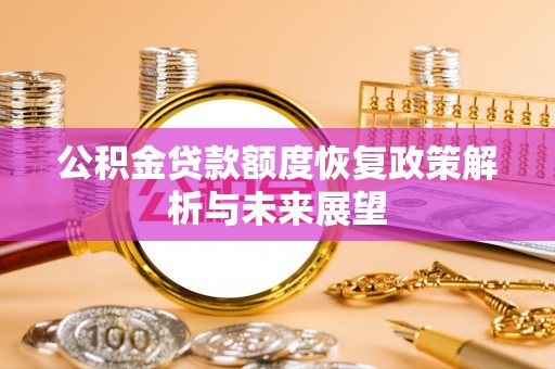 晋安公积金贷款额度恢复政策解析与未来展望