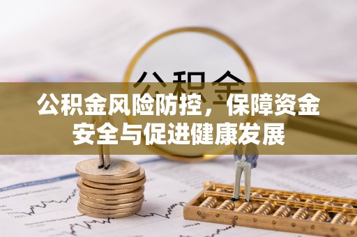 晋安公积金风险防控，保障资金安全与促进健康发展