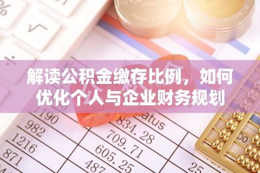 晋安解读公积金缴存比例，如何优化个人与企业财务规划